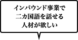 インバウンド事業で二カ国語を話せる人材が欲しい